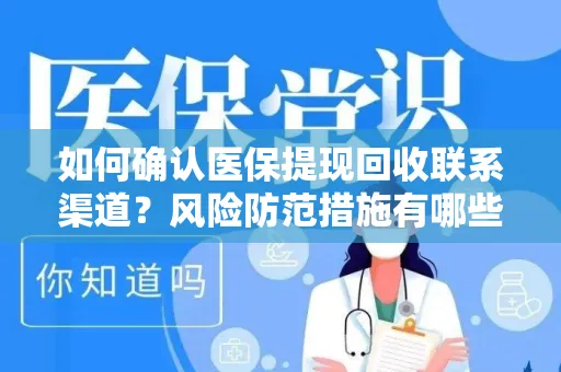 如何确认医保提现回收联系渠道？风险防范措施有哪些？